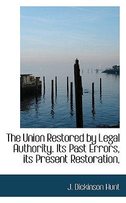 The Union Restored Legal Authority. Its Past Errors, its Present Restoration,